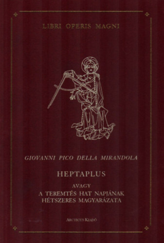 Giovanni Pico della Mirandola - Heptaplus avagy a teremt�s hat napj�nak h�tszeres magyar�zata