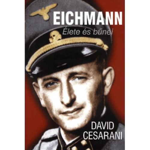 David Cesarani - Eichmann - �lete �s b�nei