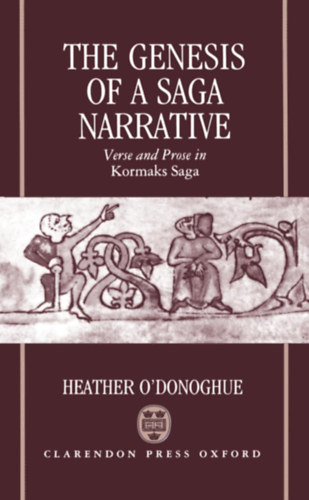 Heather O'Donoghue - The Genesis of a Saga Narrative: Verse and Prose in Kormaks Saga (Oxford English Monographs)