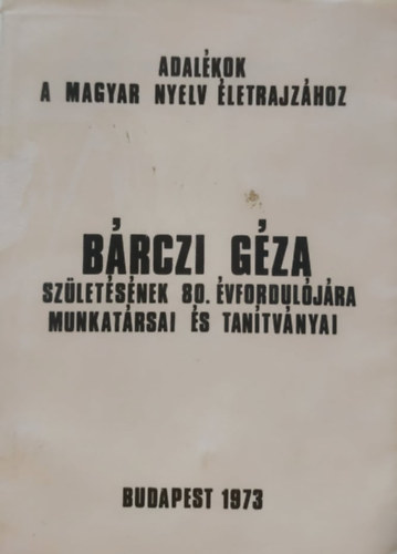 E. Abaffy, Nagy Zelliger - Adal�kok a magyar nyelv �letrajz�hoz (Nyelvtudom�nyi dolgozatok 14.) - B�rczi G�za sz�let�s�nek 80. �vfordul�j�ra