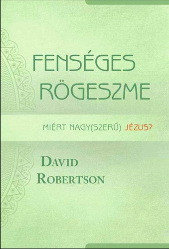 David Robertson - Fens�ges r�geszme - mi�rt nagy(szer�) J�zus?