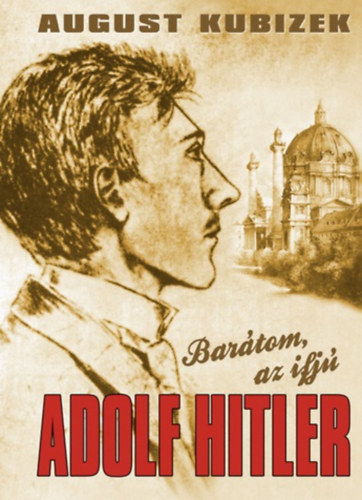August Kubizek - Bar�tom, az ifj� Adolf Hitler