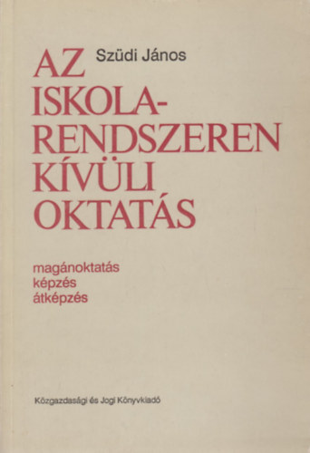 Szdi Jnos - Az iskolarendszeren kvli oktats (magnoktats, kpzs, tkpzs)