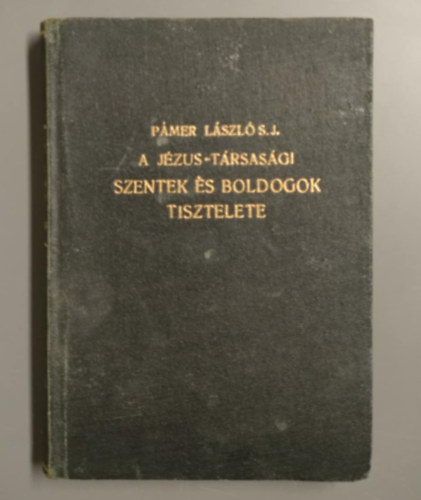 Pámer László (Szerk.) - A Jézus-társasági Szentek és Boldogok tisztelete