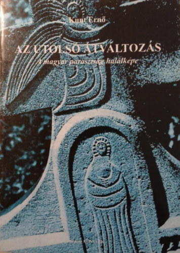 Kunt Ern� - Az utols� �tv�ltoz�s (A magyar paraszts�g hal�lk�pe)