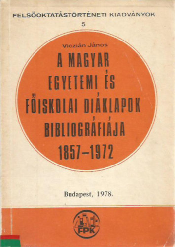 Viczi�n J�nos - A magyar egyetemi �s f�iskolai di�klapok bibliogr�fi�ja 1857-1972