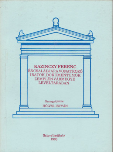 Hőgye István - Kazinczy Ferenc és családjára vonatkozó iratok, dokumentumok Zemplén vármegye levéltárában