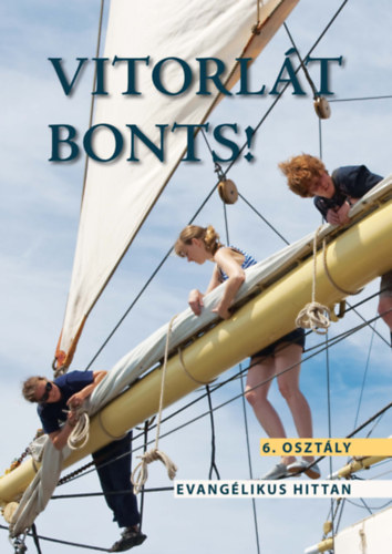 Matus Kl�ra Krisztina, Mesterh�zy Bal�zs Is� Dorottya - Vitorl�t bonts! - Evang�likus hittank�nyv 6. oszt�lyos tanul�k sz�m�ra