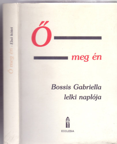 Bossis Gabriella - Ő meg én - Lelki beszélgetések. Bossis Gabriella naplója I. kötet 1936-1943 : Az Énekek Éneke az Újszövetség ,,nyelvén"