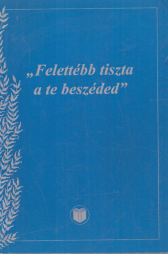 Tóth Ágnes - "Felettébb tiszta a te beszéded" -  	 (Zsolt. 119:14)/Bibliai gondolatok..