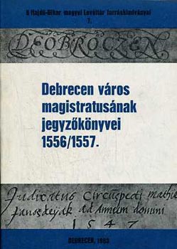 Gazdag István - Debrecen város magistratusának jegyzőkönyvei 1556/1557