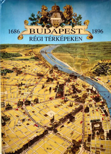 Holló Szilvia Andrea - Budapest régi térképeken, 1686-1896