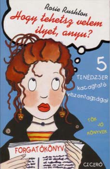 Rosie Rushton - Hogy tehetsz velem ilyet, Anyu?