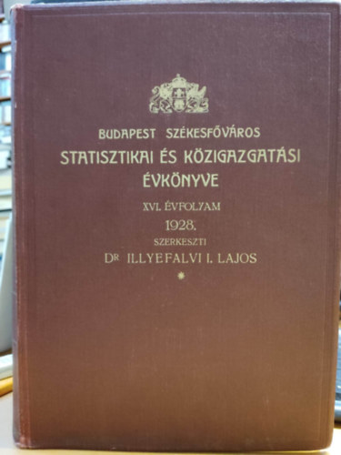 Dr. Illyefalvi I. Lajos (szerk.) - Budapest székesfőváros statisztikai és közigazgatási évkönyve 1928 (XVI. évfolyam)