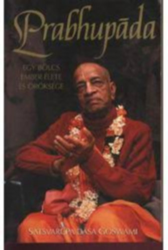 Satsvar�pa D�sa Goswami - Prabhup�da (Egy b�lcs ember �lete �s �r�ks�ge)