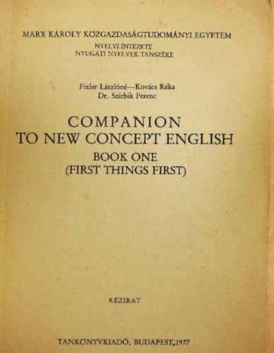 Szerz� L�szl�n� Fixler Dr. Szirbik Ferenc Kov�cs R�ka Fixler L�szl�n� - Companion to new concept english I. -  First things first/K�zirat/Marx K�roly K�zgazdas�gtudom�nyi Egyetem Nyelvi Int�zete Nyugati Nyelvek Tansz�ke