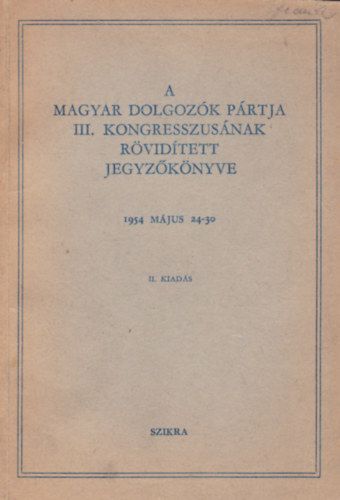 A MAGYAR DOLGOZ�K P�RTJA III. KONGRESSZUS�NAK R�VID�TETT JEGYZ�K�NYVE 1954 M�JUS 24-30