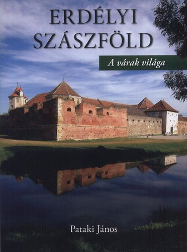 Pataki János - Erdélyi Szászföld - A várak világa