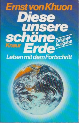 Ernst von Khuon - Diese unsere schne Erde - Leben mit dem Fortschritt