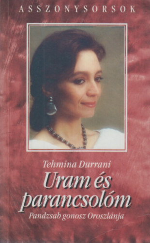 Tehmina Durrani - Uram �s parancsol�m - Pandzsab gonosz Oroszl�nja