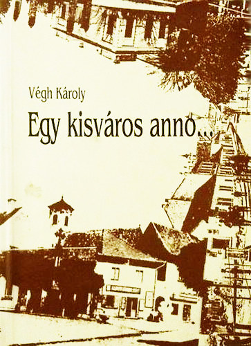 Vgh Kroly - Egy kisvros anno... Szentendre szellemi arculata a szzadfordultl a msodik vilghborig