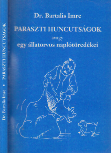 Dr. Dr Gerencs�r Zsuzsanna szerk., N�meth Csongor  Bartalis Imre (ill.), Dr. Gerencs�r Ferenc (lektor) - Paraszti huncuts�gok; avagy egy �llatorvos napl�t�red�kei - elbesz�l�sek (Dedik�lt)