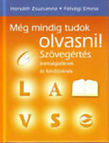 Horv�th Zsuzsanna - Felv�gi Emese; Dr. Horv�th Zsuzsanna - M�g mindig tudok olvasni! - Sz�veg�rt�s �retts�giz�knek �s feln�tteknek