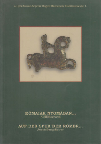 Bíró Szilvia (szerk.) - Rómaiak nyomában... (Kiállításvezető) - Auf der Spur der Römer... (Ausstellungsführer) (kétnyelvű)