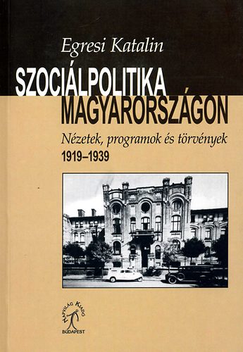 Egresi Katalin - Szocilpolitika Magyarorszgon- Nzetek,programok s trvnyek 1919-1939