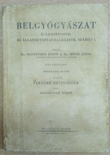 Dr. M�csy J�nos Dr Manninger Rezs� - Belgy�gy�szat �llatorvosok �s �llatorvostanhallgat�k sz�m�ra I. k�tet