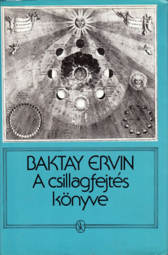 Baktay Ervin Dr. - A csillagfejts knyve - Az asztrolgia elmlete s gyakorlata