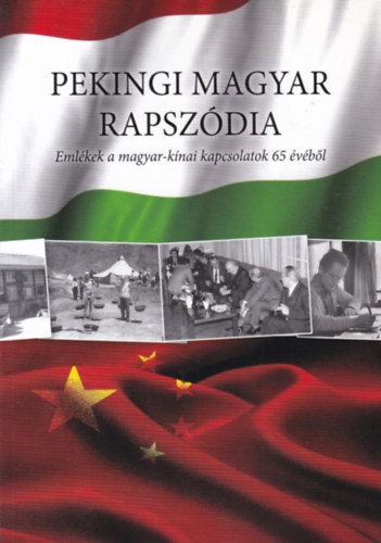 Pekingi magyar rapsz�dia - Eml�kek a magyar-k�nai kapcsolatok 65 �v�b�l (magyar-k�nai nyelv�)