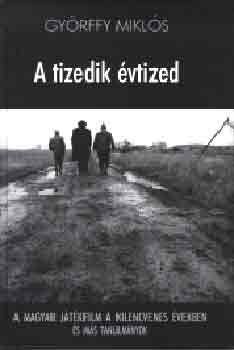 Gy�rffy Mikl�s - A tizedik �vtized - A magyar j�t�kfilm a '90 �vekben �s m�s tanulm�nyok