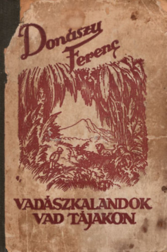 Donszy Ferenc - Vadszkalandok vad tjakon