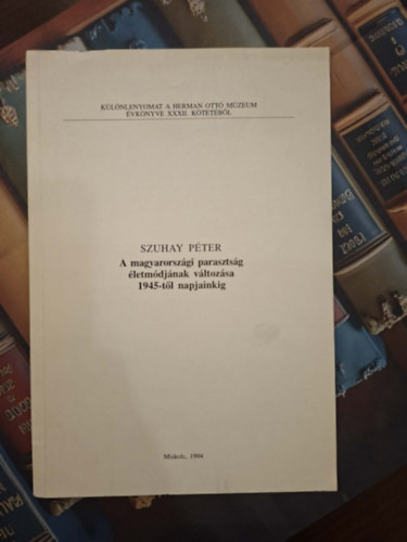 Szuhay P�ter - K�l�nlenyomat a Herman Ott� M�zeum �vk�nyve XXXII. k�tet�b�l: A magyarosz�gi paraszts�g �letm�dj�nak v�ltoz�sa 1945-t�l napjainkig