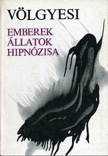V�lgyesi Ferenc - Emberek, �llatok hipn�zisa