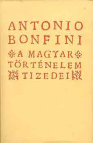 Antonio Bonfini - A magyar történelem tizedei