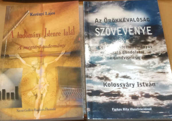 Kernyi Lajos, Farkas Rita  Kolossvry Istvn (illus.) - 2 db A tudomny Istenre tall (A megtr tudomny) + Az rkkvalsg szvevnye (Egy termszettudomnyos kutat gondolatai a gondviselsrl)