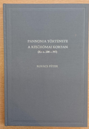 Kovcs Pter - Pannonia trtnete a ksrma korban (Kr. u. 284-395)