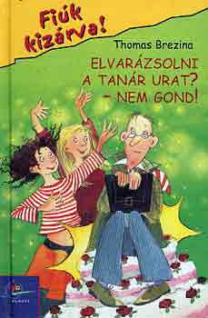 Thomas Brezina - Elvarázsolni a tanár urat? - Nem gond! (Fiúk kizárva 4.)