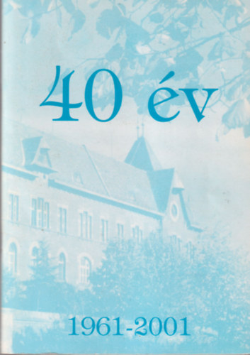 40 v 1961-2001 - a Hdmezvsrhelyi Bethlen Gbor Gimnzium dikjai