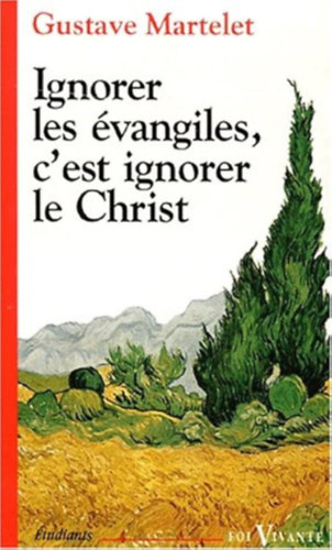 G.  Martelet (Gustave) - Ignorer les vangiles, c'est ignorer le Christ (Az evangliumok figyelmen kvl hagysa Krisztus figyelmen kvl hagysa)(Foi Vivante 331)