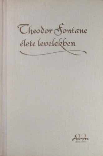 Illés László (szerk.) - Theodor Fontane élete levelekben