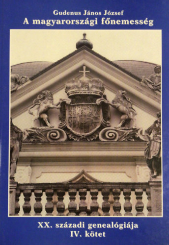 Gudenus J. J�zsef - A magyarorsz�gi f�nemess�g XX. sz�zadi geneal�gi�ja IV. (Sz-Zs)