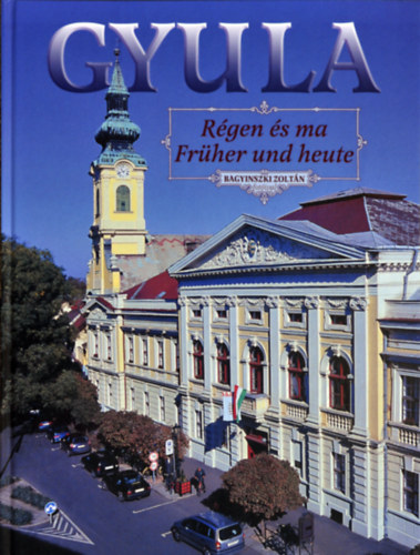 Gyula r�gen �s ma (Gyula fr�her und Heute)
