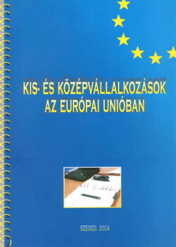 Dr. Buzás Norbert; Halmosi Péter; Imreh Szabolcs; Dr. habil Lengyel Imre; Pelle Anita; Szekeres Zsolt - Kis- és középvállalkozások az Európai Unióban