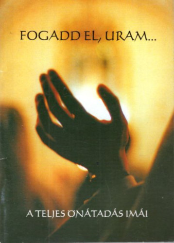 Bíró László - Fogadd el, Uram... A teljes önátadás imái