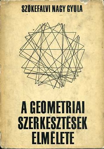 Szkefalvi Nagy Gyula dr. - A geometriai szerkesztsek elmlete