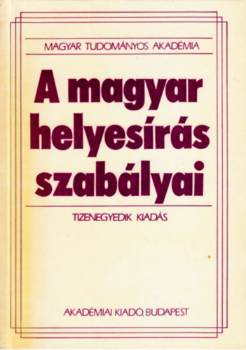 Akadmiai Kiad - A magyar helyesrs szablyai (Tizenegyedik kiads)