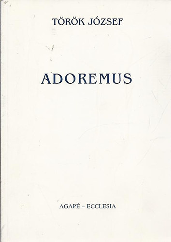 Török József - Adoremus - Az Egyház liturgiájának ismerete az egyházzenét művelő fiatalok részére